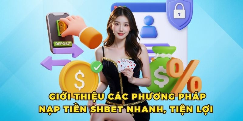 Giới thiệu các phương pháp nạp tiền SHBET nhanh, tiện lợi 