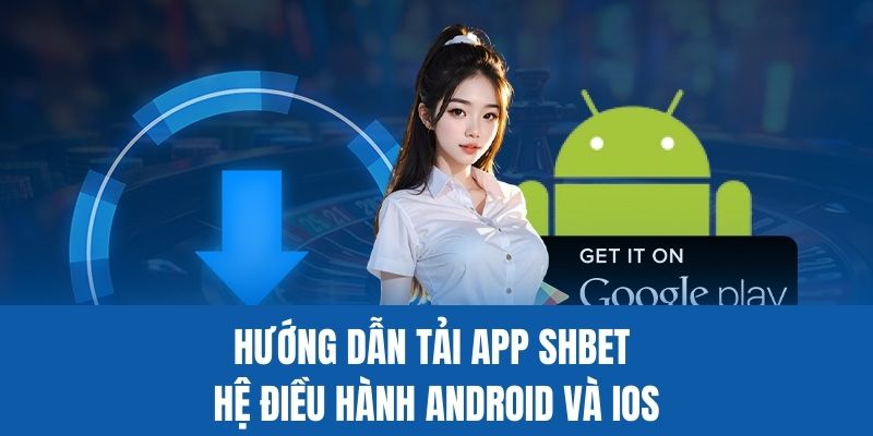 Hướng dẫn tải app và cài đặt SHBET điện thoại Android và iOS